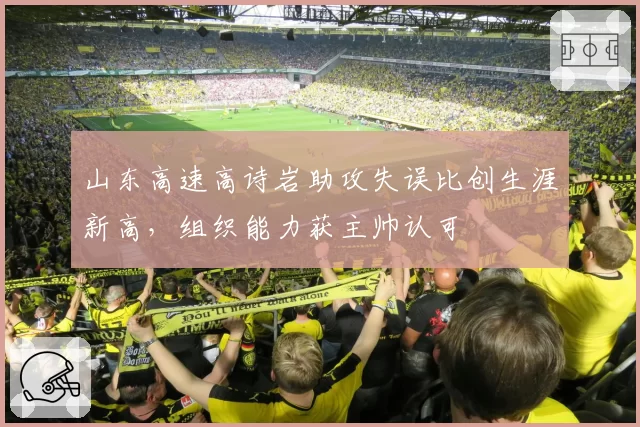 山东高速高诗岩助攻失误比创生涯新高,组织能力获主帅认可