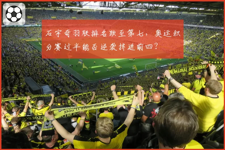 石宇奇羽联排名跌至第七，奥运积分赛过半能否逆袭挤进前四？