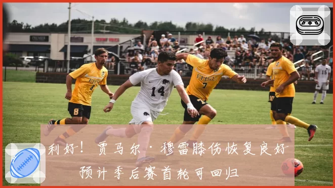 利好！贾马尔·穆雷膝伤恢复良好，预计季后赛首轮可回归