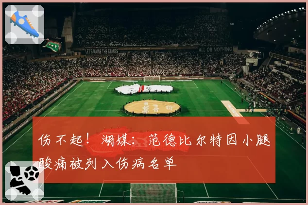 伤不起！湖媒：范德比尔特因小腿酸痛被列入伤病名单